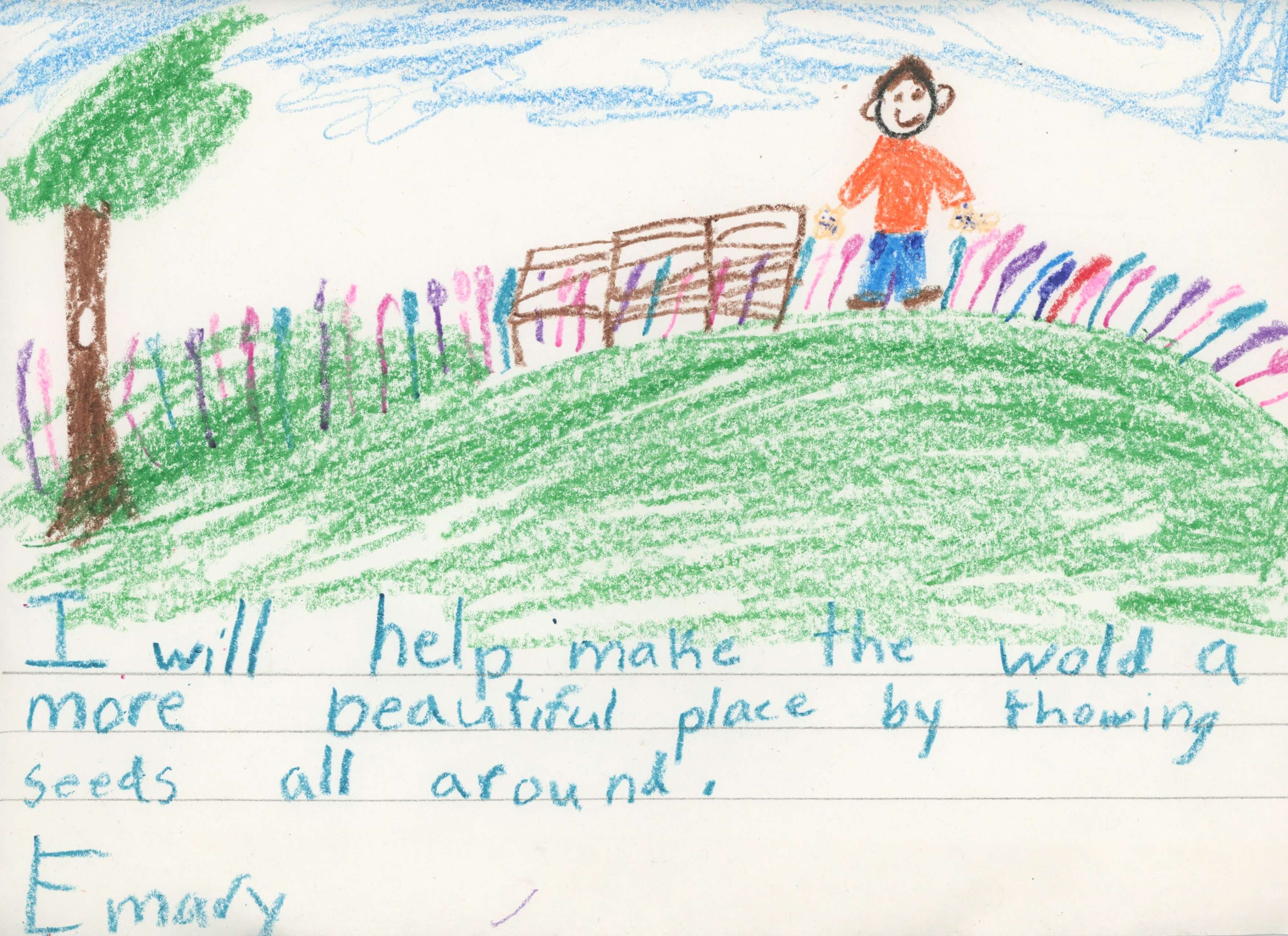 a drawing of myself (short hair, orange shirt, blue pants) in a field of flowers to the left of me there is a bench and a tree...
      there is text underneath which reads 'I will help make the world a better place by throwing seeds all around. Emary' from 2003